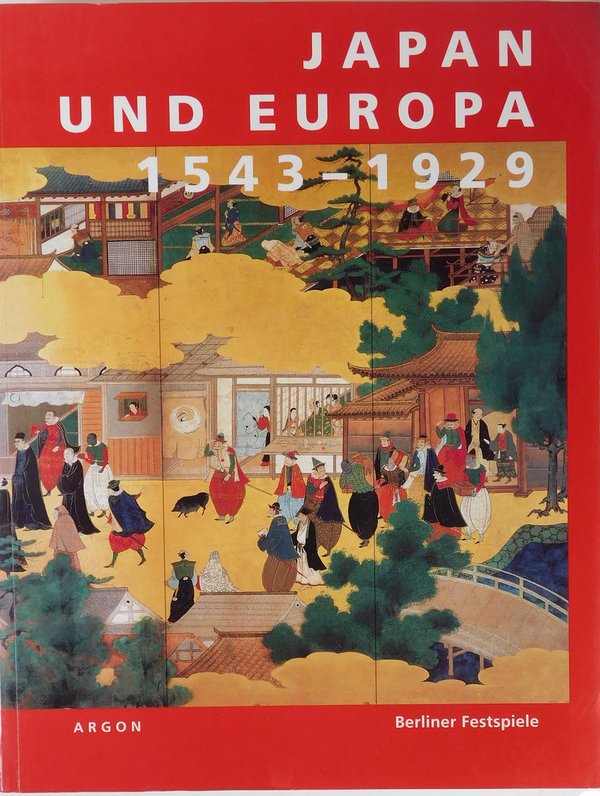 Japan und Europa 1543 - 1929,  Eine Ausstellung der 43. Berliner Festwochen im Martin-Gropius- Bau