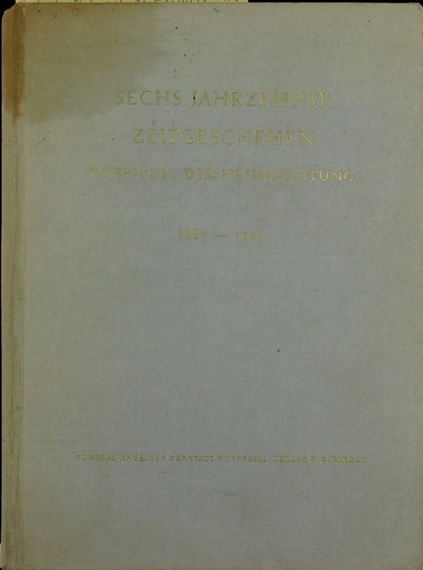 Sechs Jahrzehnte Zeitgeschehen - Im Spiegel der Heimatzeitung (1887 - 1945)